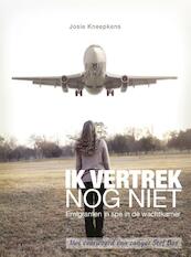 Ik vertrek nog niet - Josie Kneepkens (ISBN 9789461850492)