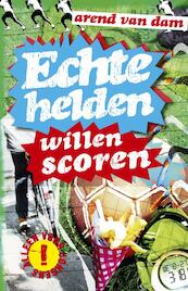 Echte helden willen scoren - Arend van Dam (ISBN 9789047508267)