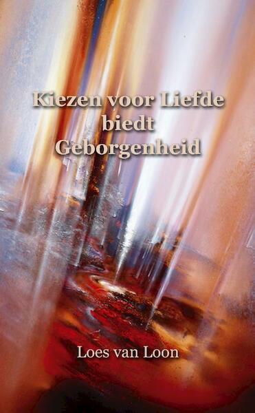 Kiezen voor liefde biedt geborgenheid - Loes van Loon (ISBN 9789075636802)