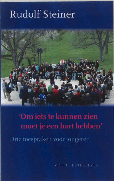 Om iets te kunnen zien moet je een hart hebben - Rudolf Steiner (ISBN 9789060383209)