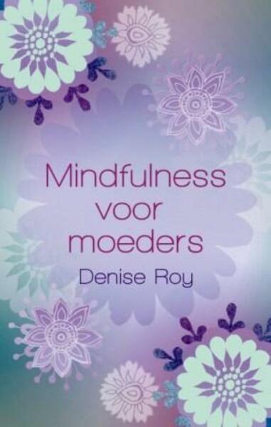 Mindfulness voor moeders - Denise Roy (ISBN 9789045311487)