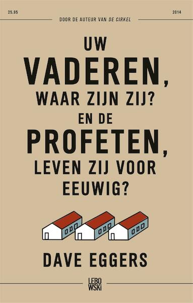 Uw vaderen, waar zijn zij? En de profeten, leven zij voor eeuwig? - Dave Eggers (ISBN 9789048821815)