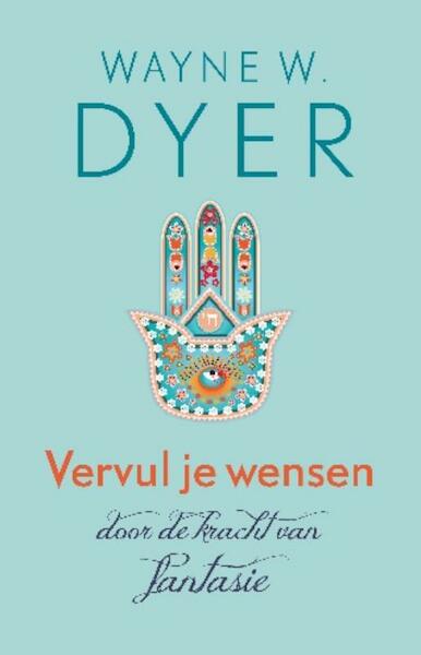 Vervul je wensen door de kracht van fantasie - Wayne W. Dyer (ISBN 9789021552262)