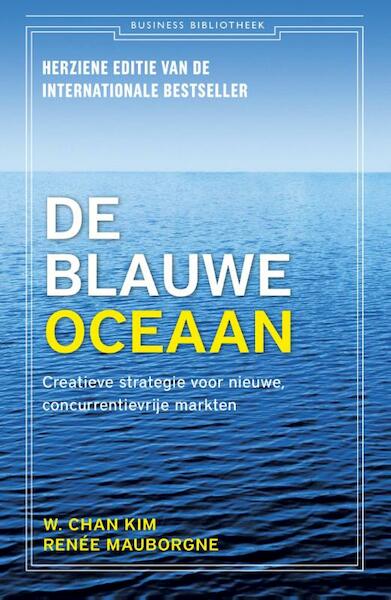 De blauwe oceaan nieuwe editie - W. Chan Kim, Renée Mauborgne (ISBN 9789047008286)