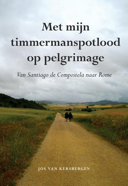 Met mijn timmermanspotlood op pelgrimage - Jos van Kersbergen (ISBN 9789089544230)