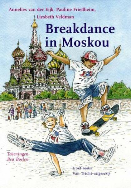 Breakdance in Moskou - Annelies van der Eijk, Pauline Friedheim, Liesbeth Veldman (ISBN 9789492333032)