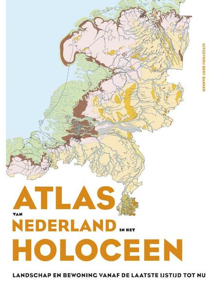 Atlas van Nederland in het Holoceen - Peter Vos, Henk Weerts, Jos Bazelman, Bob Hoogendoorn, Michiel van der Meulen (ISBN 9789035136397)