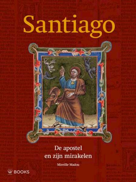 Santiago, de apostel en zijn mirakelen - Mireille Madou (ISBN 9789462580329)