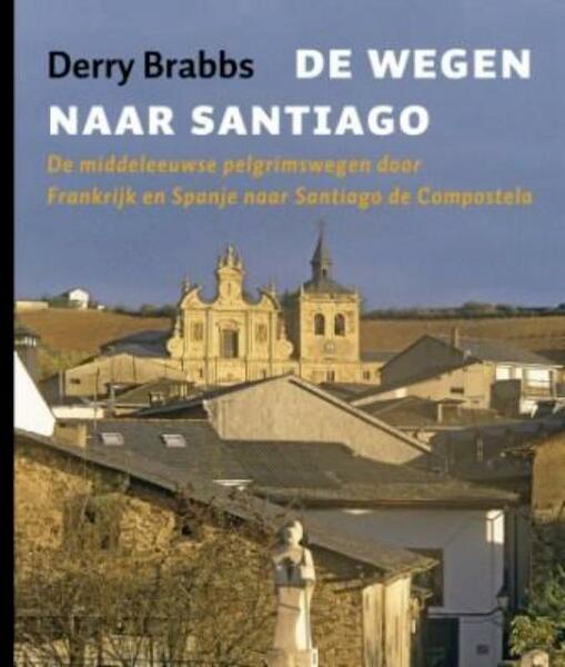 De wegen naar Santiago - Derry Brabbs (ISBN 9789025958503)