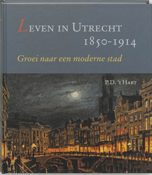 Leven in Utrecht 1850-1914 - P.D. 't Hart (ISBN 9789065508881)